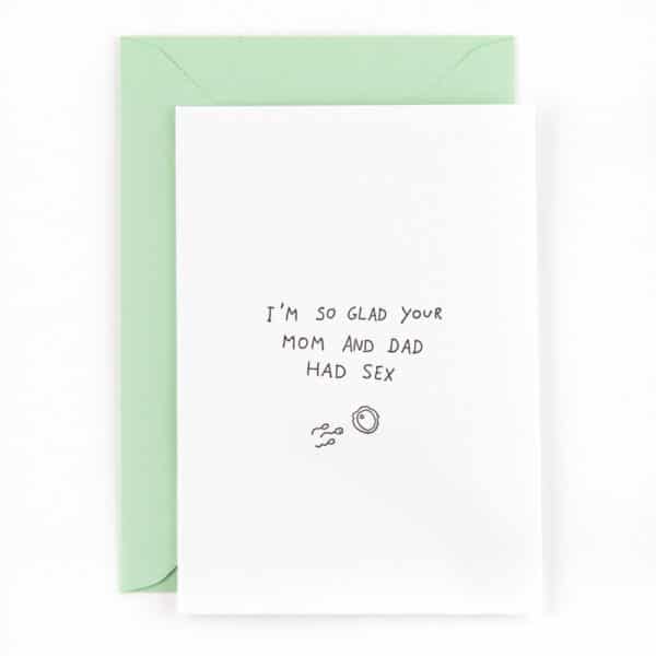 I'm So Glad Your Mom And Dad Had Sex - Card